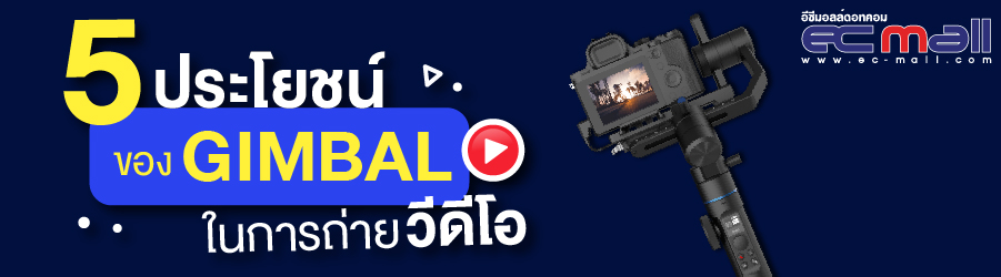 5 ประโยชน์ของ gimbal ในการถ่ายวีดีโอ