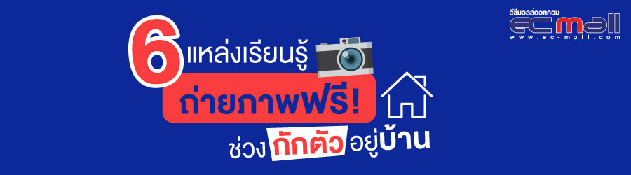 6 แหล่งเรียนรู้ถ่ายภาพฟรีช่วงกักตัวอยู่บ้าน