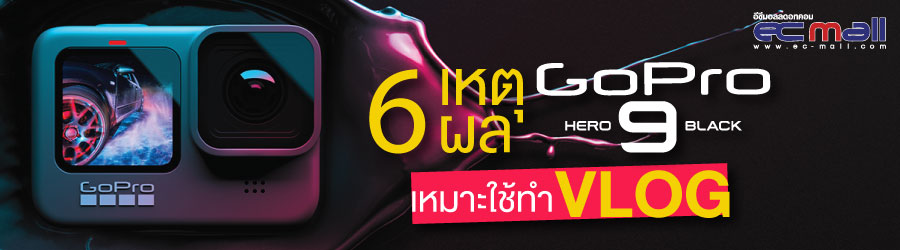 6 เหตุผลที่ทำให้ GoPro Hero 9 Black เหมาะใช้ทำ Vlog