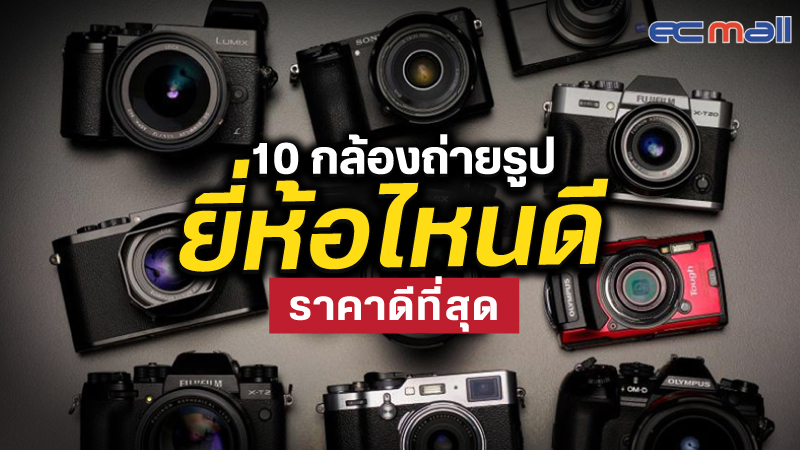 10 กล้องถ่ายรูป ยี่ห้อไหนดี ราคาดีที่สุด ปี 2022