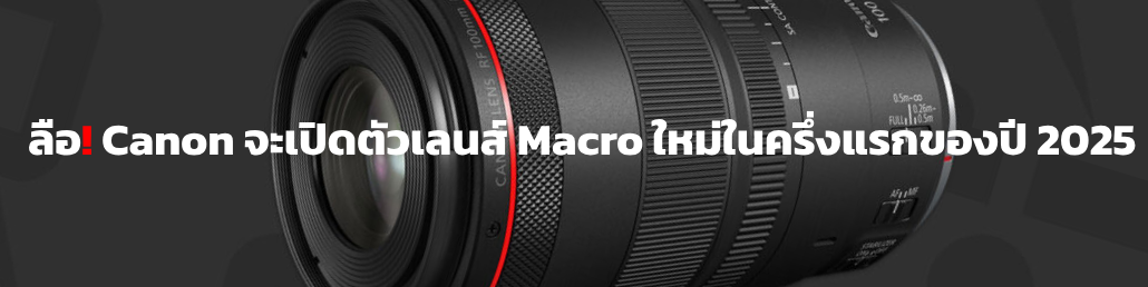 ลือ! Canon จะเปิดตัวเลนส์ Macro ใหม่ในครึ่งแรกของปี 2025